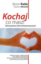 Okładka - Kochaj, co masz! Cztery pytania, które zmienią twoje życie