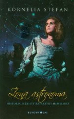 Okładka - Żona astronoma Historia Elżbiety Katarzyny Heweliusz