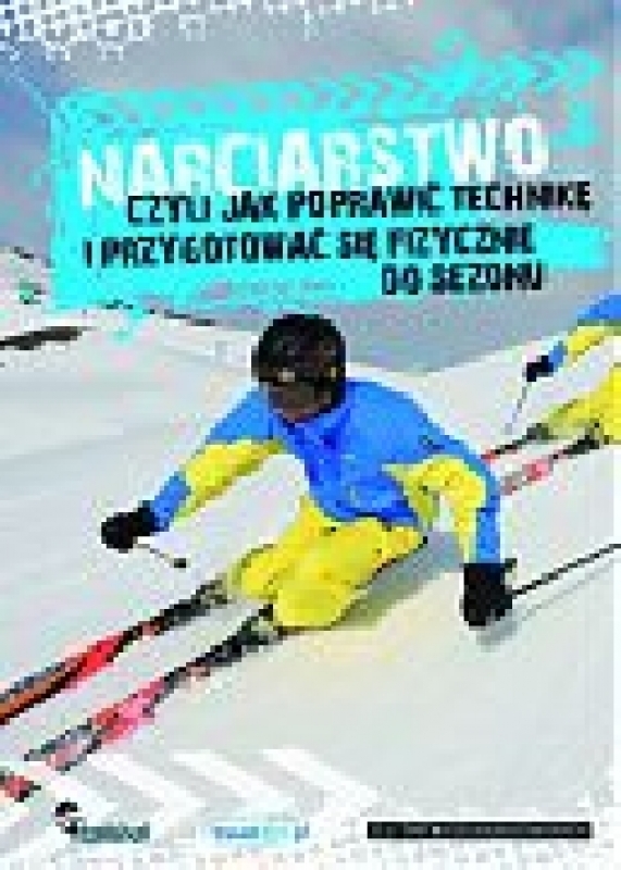 Ok�adka - Narciarstwo, czyli jak poprawi� technik� i przygotowa� si� fizycznie do sezonu