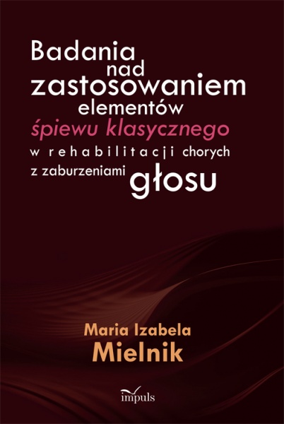 Okładka - Badania nad zastosowaniem elementów śpiewu klasycznego w rehabilitacji chorych z zaburzeniami głosu