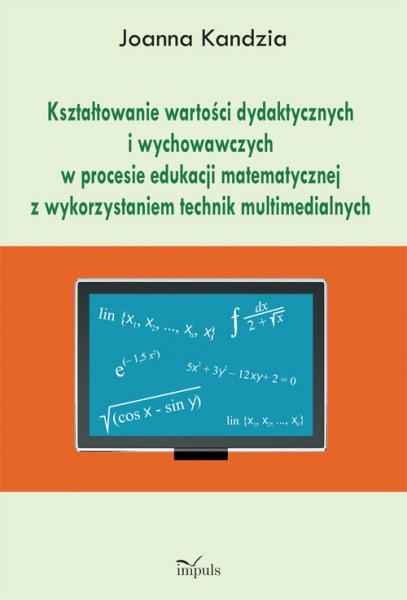 Okładka - Kształtowanie wartości dydaktycznych i wychowawczych w procesie edukacji matematycznej z wykorzystaniem technik multimedialnych