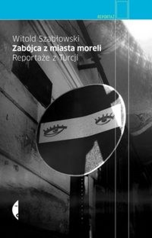 Okładka - Zabójca z miasta moreli. reportaże z turcji
