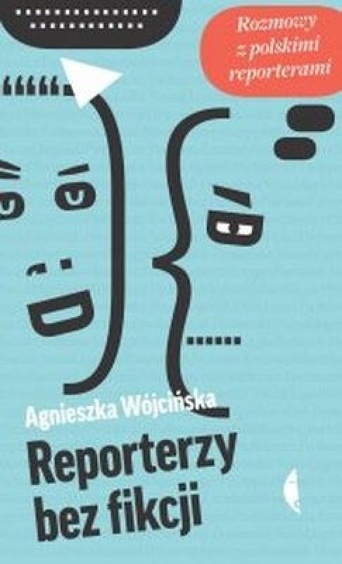 Okładka - Reporterzy bez fikcji. rozmowy z polskimi reporterami