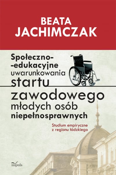 Ok�adka - Spo�eczno-edukacyjne uwarunkowania startu zawodowego m�odych os�b niepe�nosprawnych