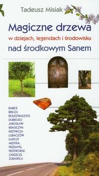 Ok�adka - Magiczne drzewa w dziejach, legendach i �rodowisku nad �rodkowym Sanem