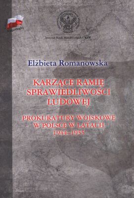 Okładka - Karzące ramię sprawiedliwości ludowej. Prokuratury wojskowe w Polsce w latach 1944-1955