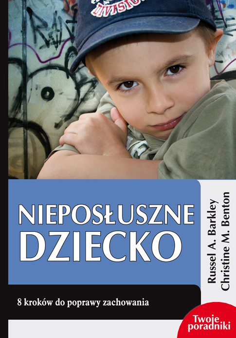 Okładka - Nieposłuszne dziecko. 8 kroków do poprawy zachowania