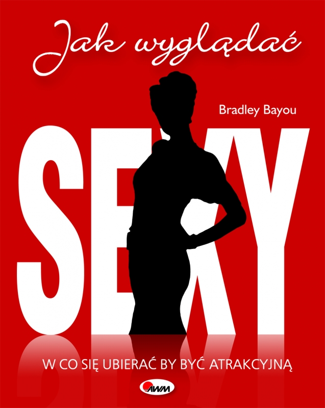 Okładka - Jak wyglądać sexy. W co się ubierać by być atrakcyjną
