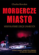 Ok�adka - Mordercze miasto. Meksyka�skie lekcje umar�ych