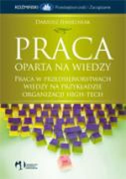 Ok�adka - Praca oparta na wiedzy. Praca w przedsi�biorstwach wiedzy na przyk�adzie organizacji high-tech