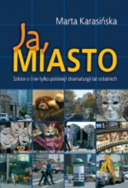 Okładka - Ja, Miasto. Szkice o (nie tylko polskiej) dramaturgii lat ostatnich