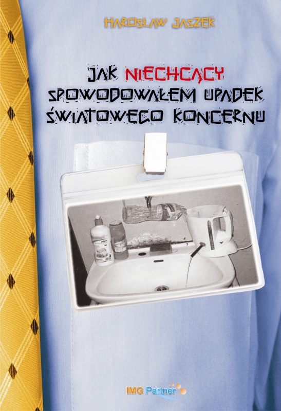 Ok�adka - Jak niechc�cy spowodowa�em upadek �wiatowego koncernu