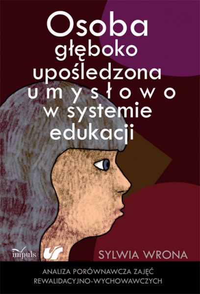Okładka - Osoba głęboko upośledzona umysłowo w systemie edukacji. Analiza porównawcza zajęć rewalidacyjno-wychowawczych