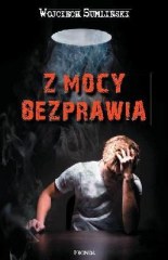Okładka - Z mocy bezprawia. Thriller, który napisało życie.