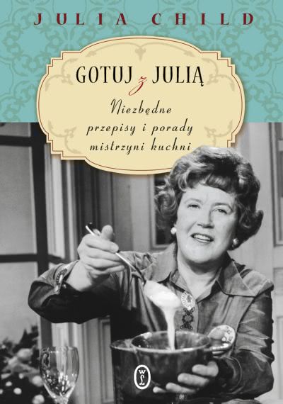 Okładka - Gotuj z Julią. Niezbędne przepisy i porady mistrzyni kuchni