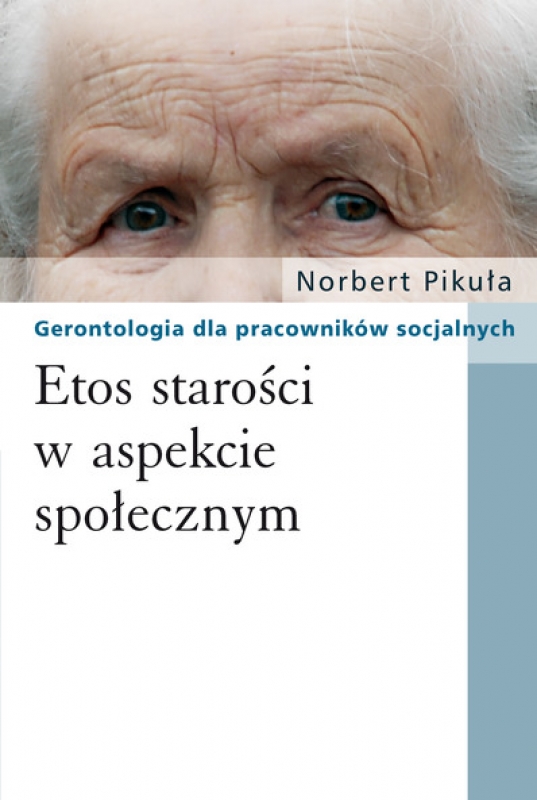 Ok�adka - Etos staro�ci w aspekcie spo�ecznym. Gerontologia dla pracownik�w socjalnych