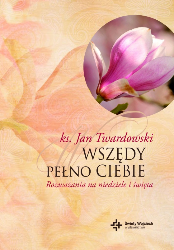 Ok�adka - Wsz�dy pe�no Ciebie. Rozwa�ania na niedziele i �wi�ta