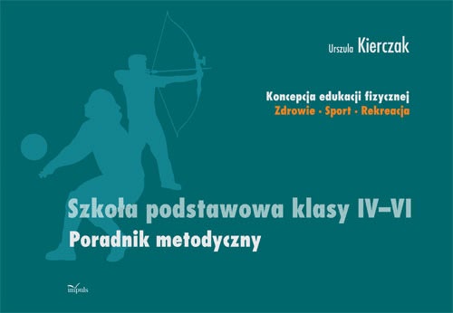 Okładka - Koncepcja edukacji fizycznej. Zdrowie-Sport-Rekreacja. SZKOŁA PODSTAWOWA KLASY IV - VI II ETAP EDUKACYJNY. Poradnik metodyczny.