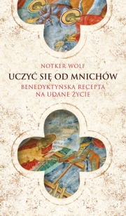 Ok�adka - Uczy� si� od mnich�w. Benedykty�ska recepta na udane �ycie