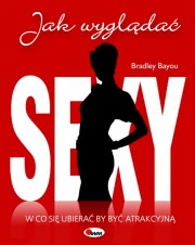 Ok�adka - Jak wygl�da� sexy. W co si� ubiera� by by� atrakcyjn�