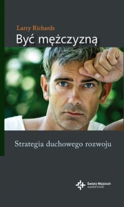 Ok�adka - By� m�czyzn�. Strategia duchowego rozwoju
