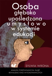 Ok�adka - Osoba g��boko upo�ledzona umys�owo w systemie edukacji. Analiza por�wnawcza zaj�� rewalidacyjno-wychowawczych