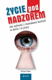 Ok�adka - �ycie pod nadzorem. Jak wytrwa� z maniakami kontroli w domu i w pracy