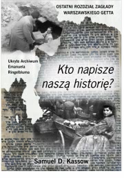Ok�adka - KTO NAPISZE NASZ� HISTRORI�. OSTATNI ROZDZIA� ZAG�ADY WARSZAWSKIEGO GETTA.