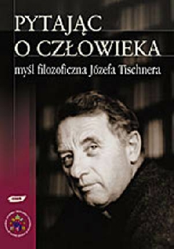 Ok�adka - Pytaj�c o cz�owieka. My�l filozoficzna J�zefa Tischnera