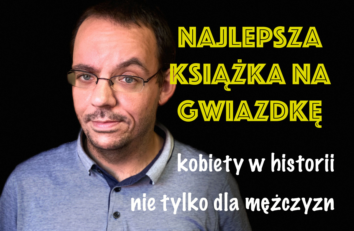 News - Najlepsza ksika na Gwiazdk – propozycje nie tylko dla mczyzn i ksiki o kobietach w historii