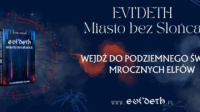 News bbb - Wejd do podziemnego wiata mrocznych elfw. &amp;#8222;Evi&#039;Deth. Miasto bez Soca&quot; Eweliny Wyspiaskiej-Trojniarz