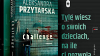 News - Tyle wiesz o swoich dzieciach, na ile ci pozwol. &amp;#8222;Challenge" Aleksandry Przytarskiej