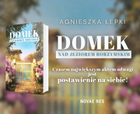 News - Czasem najwikszym aktem odwagi jest postawienie na siebie. &amp;#8222;Domek nad Jeziorem Borzymskim" Agnieszki epki