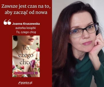 news - Nic nie jest takie, jak nam si� wydaje. Joanna Kruszewska o drugich szansach i odwadze, by zacz�� od nowa
