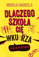 Okadka ksizki - Dlaczego szkoa ci wkurza i jak j przetrwa