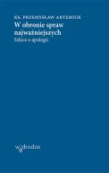 Okadka - W obronie spraw najwaniejszych. Szkice o apologii