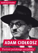 Okadka - Adam Ciokosz. Portret polskiego socjalisty