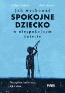 Ok�adka - Jak wychowa� spokojne dziecko w niespokojnym �wiecie. Narz�dzia, kt�re koj� l�k i stres