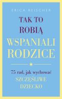 Ok�adka - Tak to robi� wspaniali rodzice. . 75 rad, jak wychowa� szcz�liwe dziecko