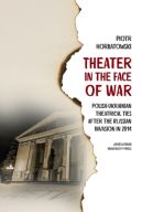 Okadka - Theater in the Face of War. Polish-Ukrainian theatrical ties after the Russian invasion in 2014
