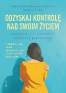 Okadka ksizki - Odzyskaj kontrol nad swoim yciem. Gaslighting i inne formy przemocy psychicznej