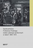 Okadka - Spoeczestwo Krlestwa Polskiego wobec patologii spoecznych w latach 1864-1914