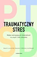 Okładka - Traumatyczny stres. Wpływ wstrząsających doświadczeń na umysł i ciało człowieka