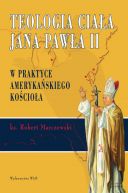 Okadka - Teologia ciaa Jana Pawa II. W praktyce amerykaskiego Kocioa