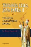 Okładka - Teologia ciała Jana Pawła II. W praktyce amerykańskiego Kościoła