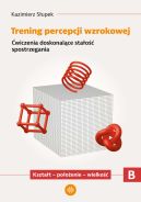 Okładka - Trening percepcji wzrokowej. Część B. Ćwiczenia doskonalące stałość spostrzegania. Kształt - położenie - wielkość