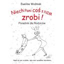 Okładka - Niech Pani COŚ z NIM zrobi! Poradnik dla Rodziców