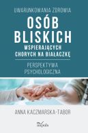 Okadka - Uwarunkowania zdrowia osb bliskich wspierajcych chorych na biaaczk. Perspektywa psychologiczna
