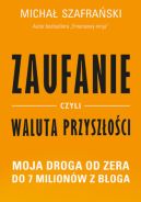 Okadka ksizki - Zaufanie, czyli waluta przyszoci. Moja droga od zera do 7 milionw z bloga