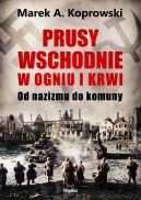 Okadka ksizki - Prusy Wschodnie w ogniu i krwi. Od nazizmu do komuny